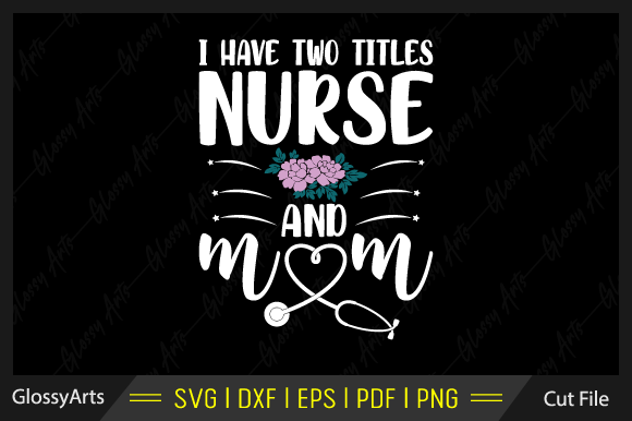 I Have Two Titles Nurse and Mom Svg File Review